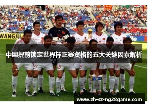 中国提前锁定世界杯正赛资格的五大关键因素解析