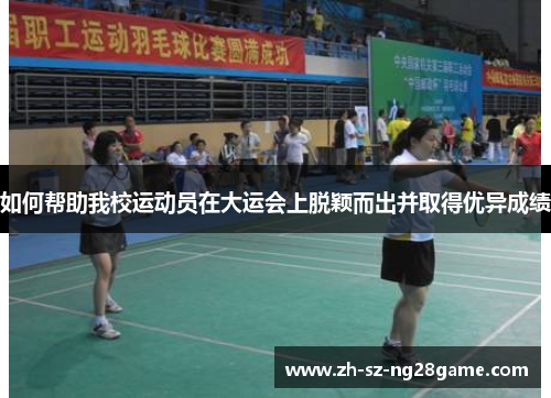 如何帮助我校运动员在大运会上脱颖而出并取得优异成绩