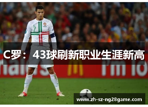 C罗：43球刷新职业生涯新高
