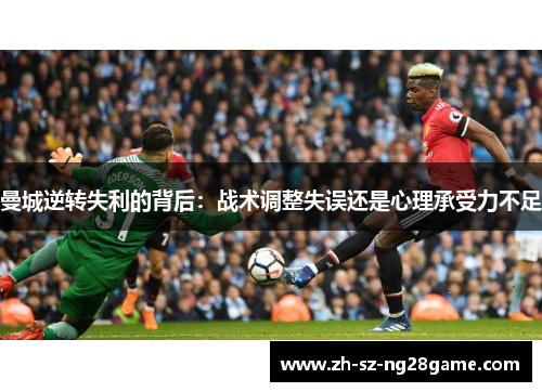 曼城逆转失利的背后：战术调整失误还是心理承受力不足