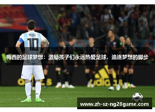 梅西的足球梦想：激励孩子们永远热爱足球，追逐梦想的脚步