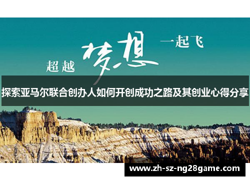 探索亚马尔联合创办人如何开创成功之路及其创业心得分享