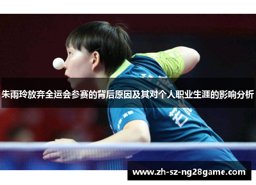朱雨玲放弃全运会参赛的背后原因及其对个人职业生涯的影响分析