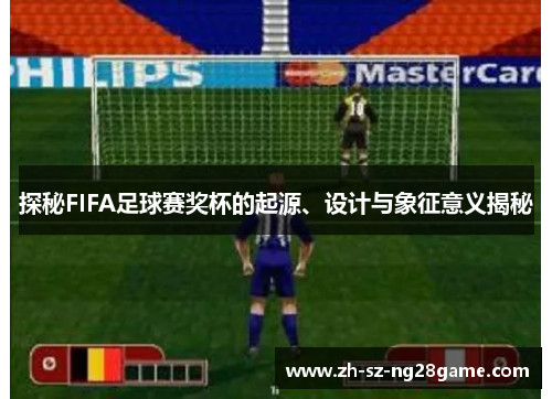 探秘FIFA足球赛奖杯的起源、设计与象征意义揭秘