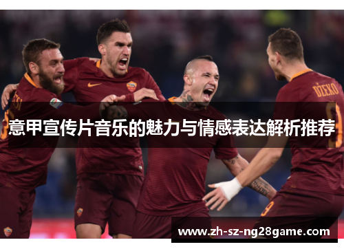 意甲宣传片音乐的魅力与情感表达解析推荐