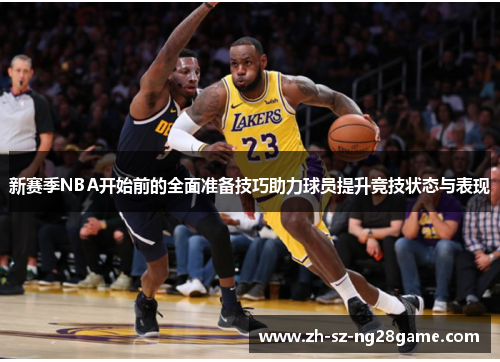 新赛季NBA开始前的全面准备技巧助力球员提升竞技状态与表现