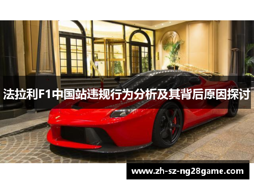 法拉利F1中国站违规行为分析及其背后原因探讨