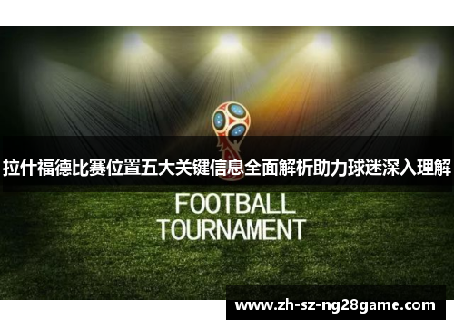 拉什福德比赛位置五大关键信息全面解析助力球迷深入理解