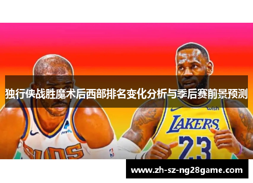 独行侠战胜魔术后西部排名变化分析与季后赛前景预测