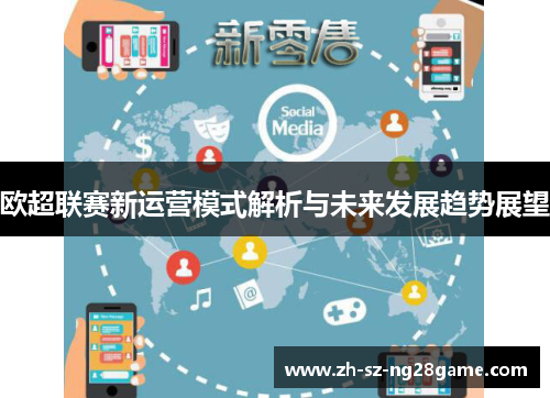 欧超联赛新运营模式解析与未来发展趋势展望