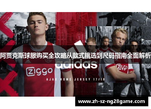阿贾克斯球服购买全攻略从款式挑选到尺码指南全面解析