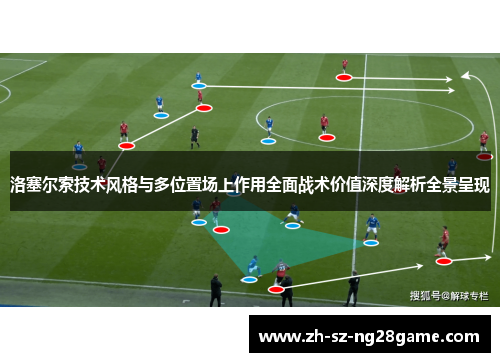 洛塞尔索技术风格与多位置场上作用全面战术价值深度解析全景呈现