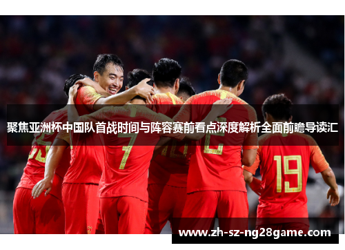 聚焦亚洲杯中国队首战时间与阵容赛前看点深度解析全面前瞻导读汇