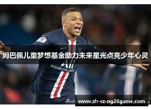 姆巴佩儿童梦想基金助力未来星光点亮少年心灵