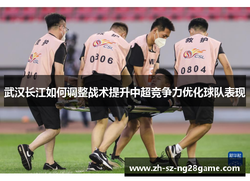 武汉长江如何调整战术提升中超竞争力优化球队表现