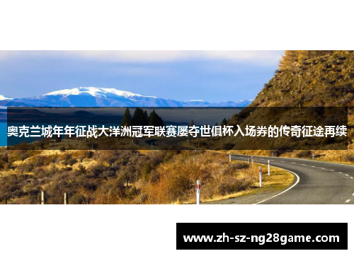 奥克兰城年年征战大洋洲冠军联赛屡夺世俱杯入场券的传奇征途再续 奥克兰城年年征战大洋洲冠军联赛屡夺世俱杯入场券的传奇征途再续