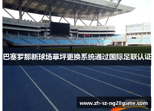 巴塞罗那新球场草坪更换系统通过国际足联认证