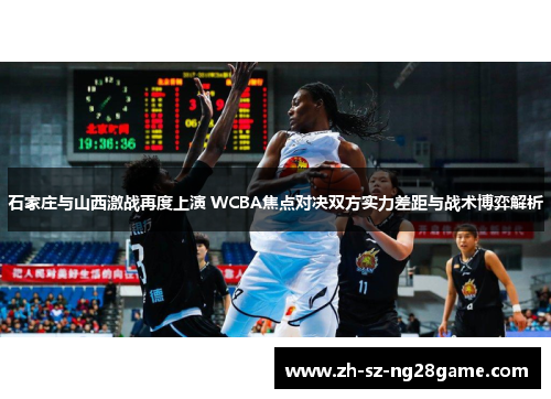 石家庄与山西激战再度上演 WCBA焦点对决双方实力差距与战术博弈解析 石家庄与山西激战再度上演 WCBA焦点对决双方实力差距与战术博弈解析